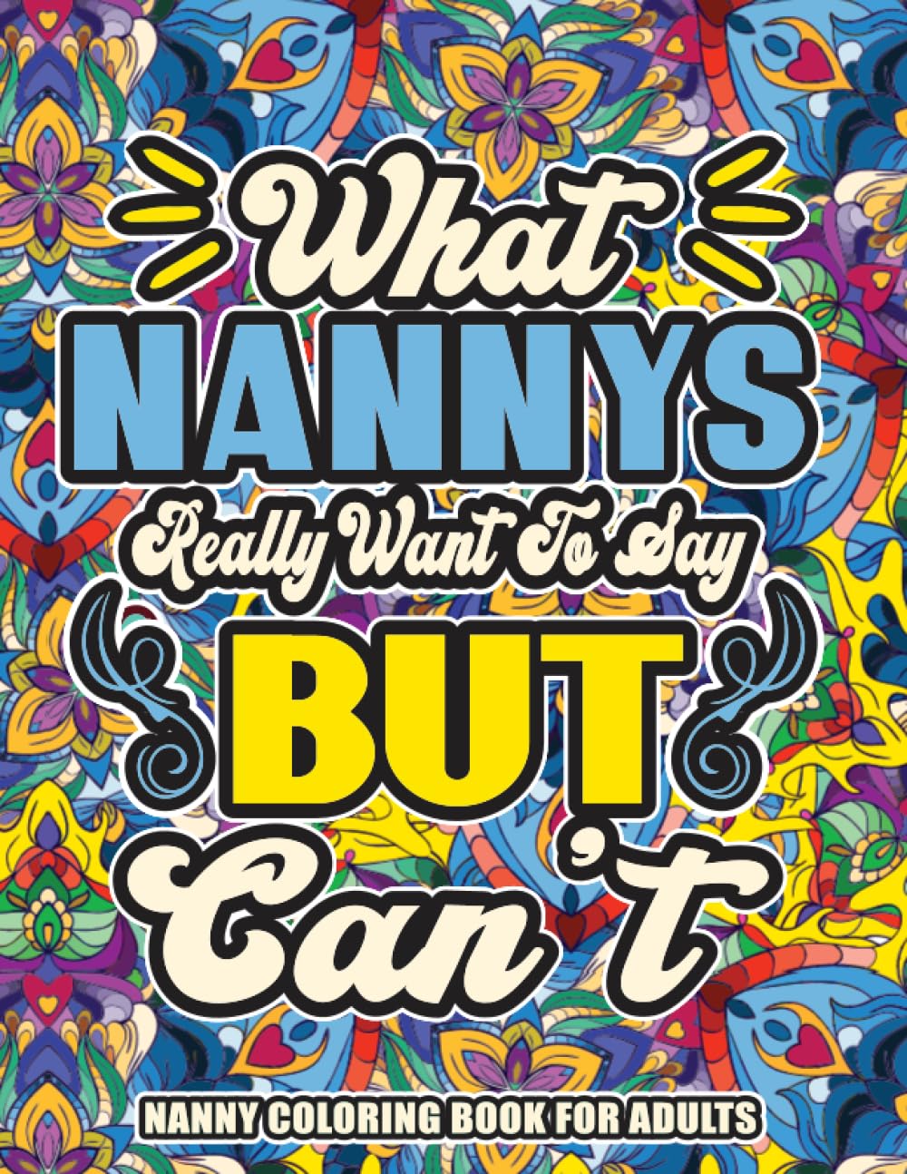 Nanny Coloring Book for Adults: A Totally Hilarious Adult Coloring Book Full of Nanny Problems for Relief from Stress and Happiness