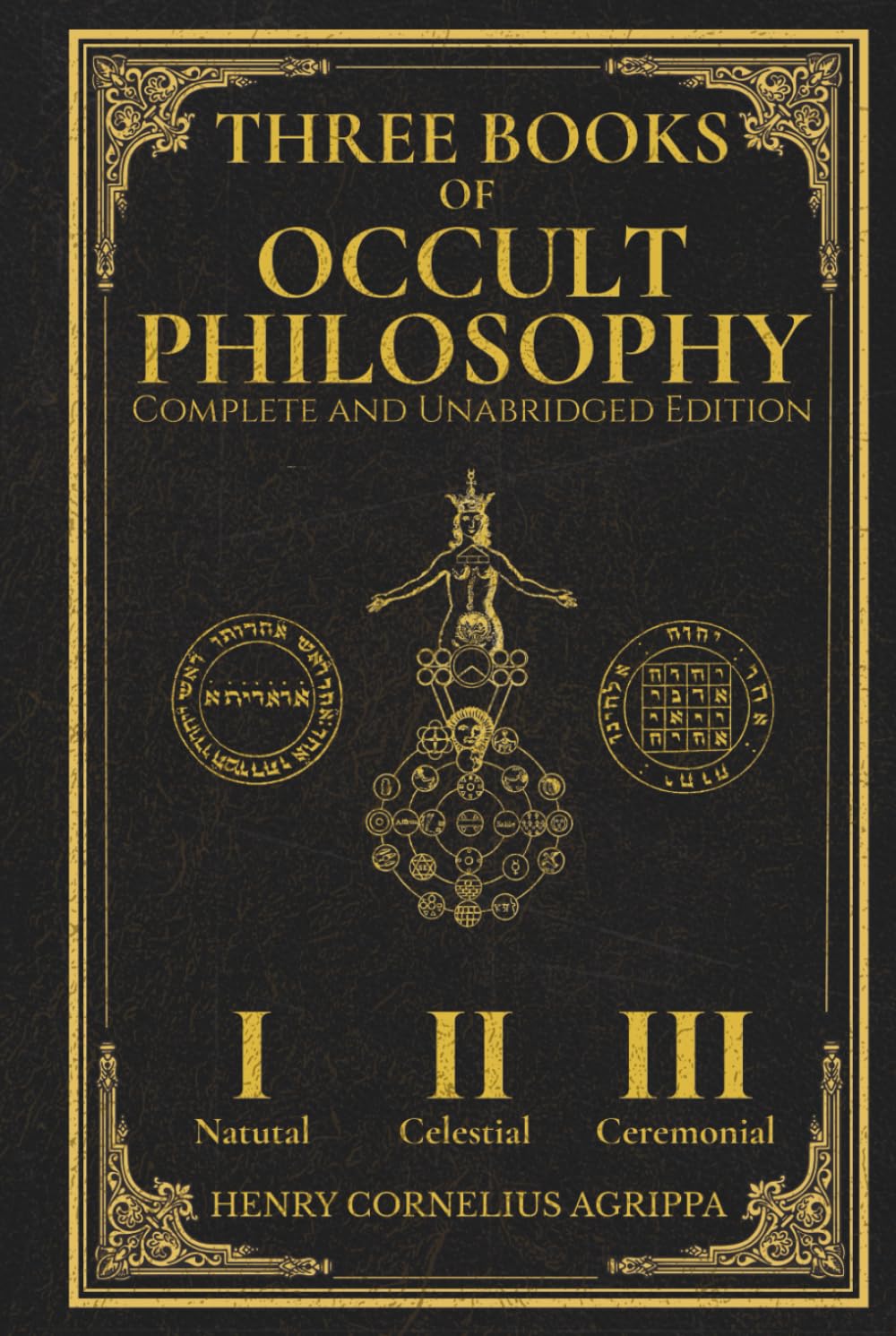 Three Books of Occult Philosophy: The Complete and Unabridged Master Edition with Original Illustrations Restored: The True English Translation of Agrippa’s Natural, Celestial, and Ceremonial Magic