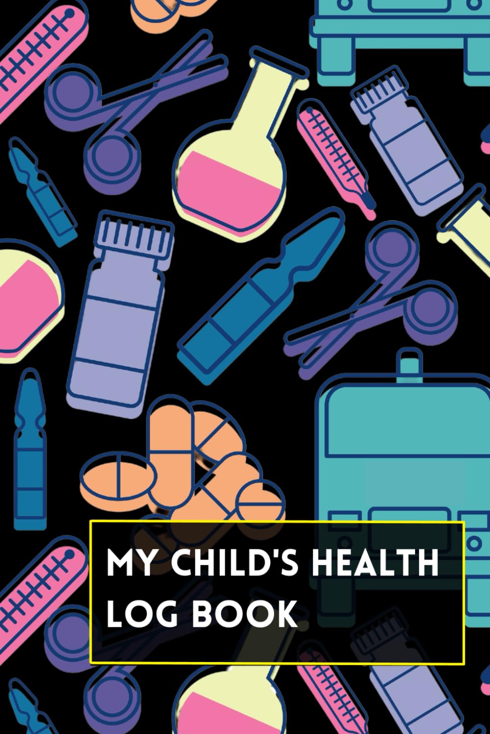 My Child's Health Log Book: Health Log Book For Babies & Children With Doctor Visits Records, Immunization & Vaccination Log, Growth Chart & Symptoms Tracker
