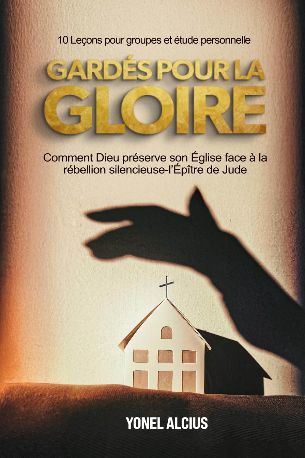 Gardés pour la Gloire: Comment Dieu préserve son Église face à la rébellion silencieuse-Epitre de Jude (10 études pour reflexions personnelles et en groupe)