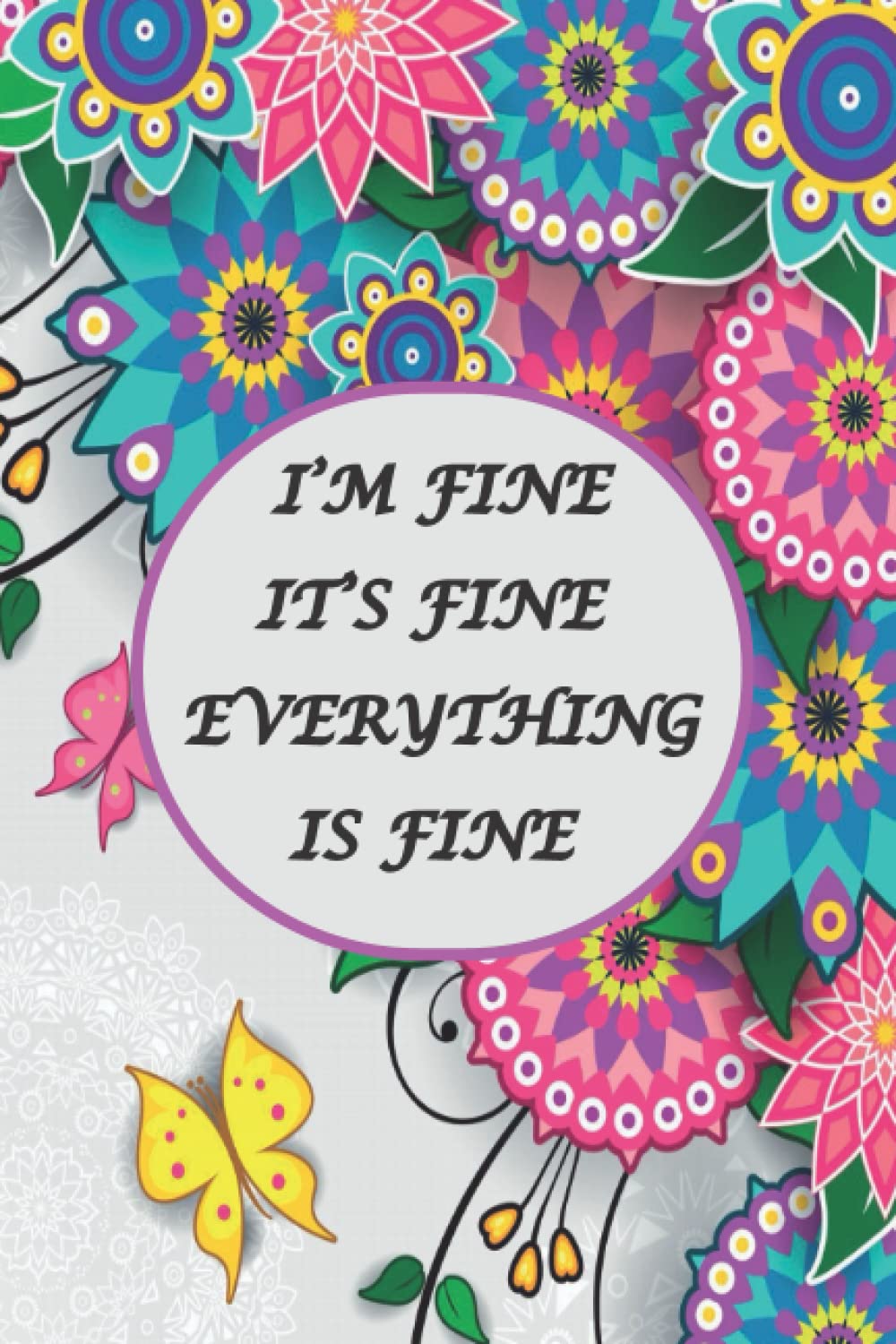 I'm Fine It's Fine Everything Is Fine: Funny Gag Gifts notebook for Men, women, Coworkers, 6x9 120 Pages, journal Notebook for Friends and Family and office gifts