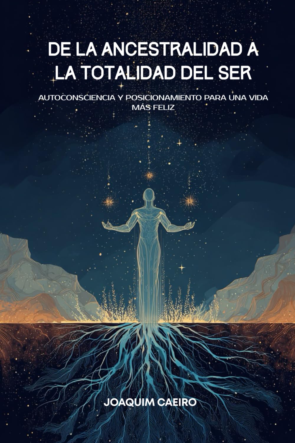 De la Ancestralidad a la Totalidad del Ser: Autoconsciencia y Posicionamiento Para Una Vida Más Feliz