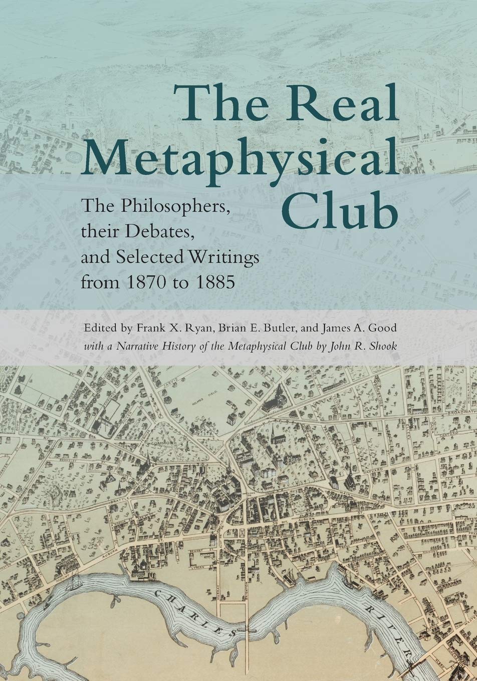 The Real Metaphysical Club: The Philosophers, Their Debates, and Selected Writings from 1870 to 1885 (SUNY series in American Philosophy and Cultural Thought)