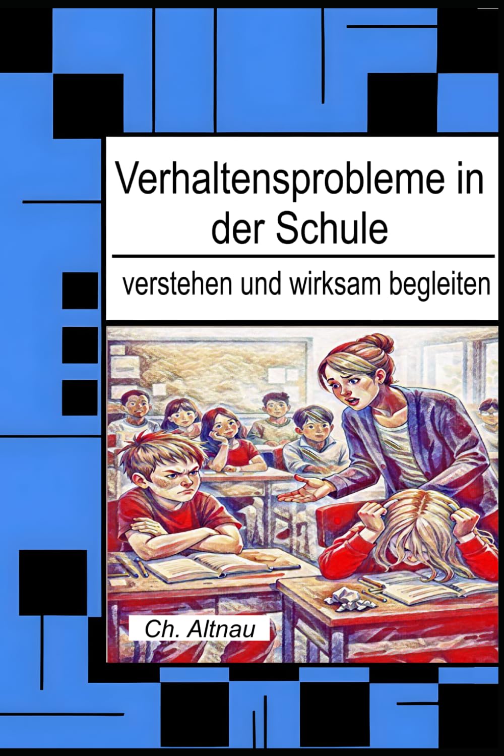Verhaltensprobleme in der Schule verstehen und wirksam begleiten: Ein Leitfaden für Lehrkräfte, Eltern und pädagogische Fachkräfte (Pädagogisches Handeln in schwierigen Situationen)