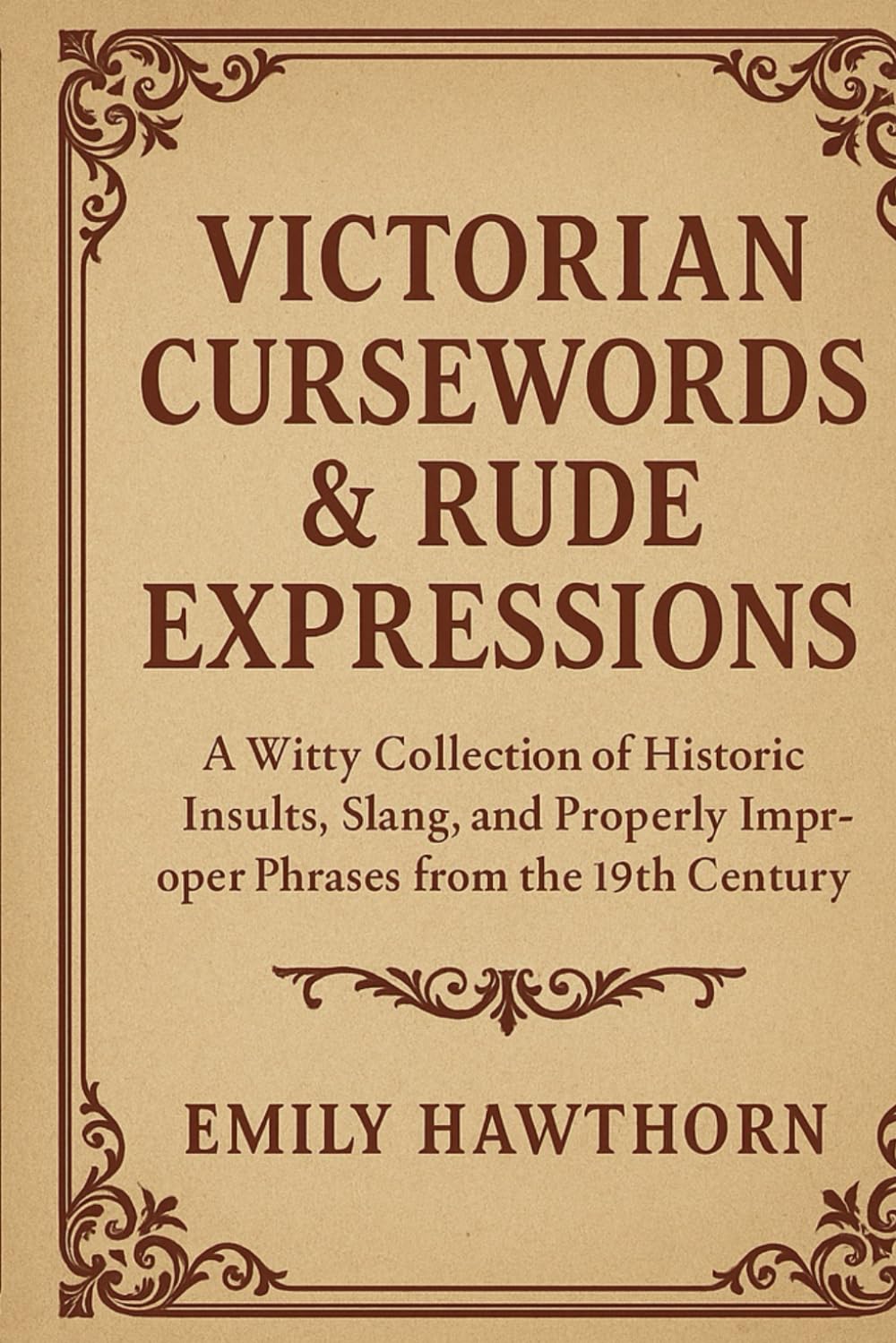 Victorian Cursewords & Rude Expressions: A Witty Collection of Historic Insults, Slang, and Properly Improper Phrases from the 19th Century