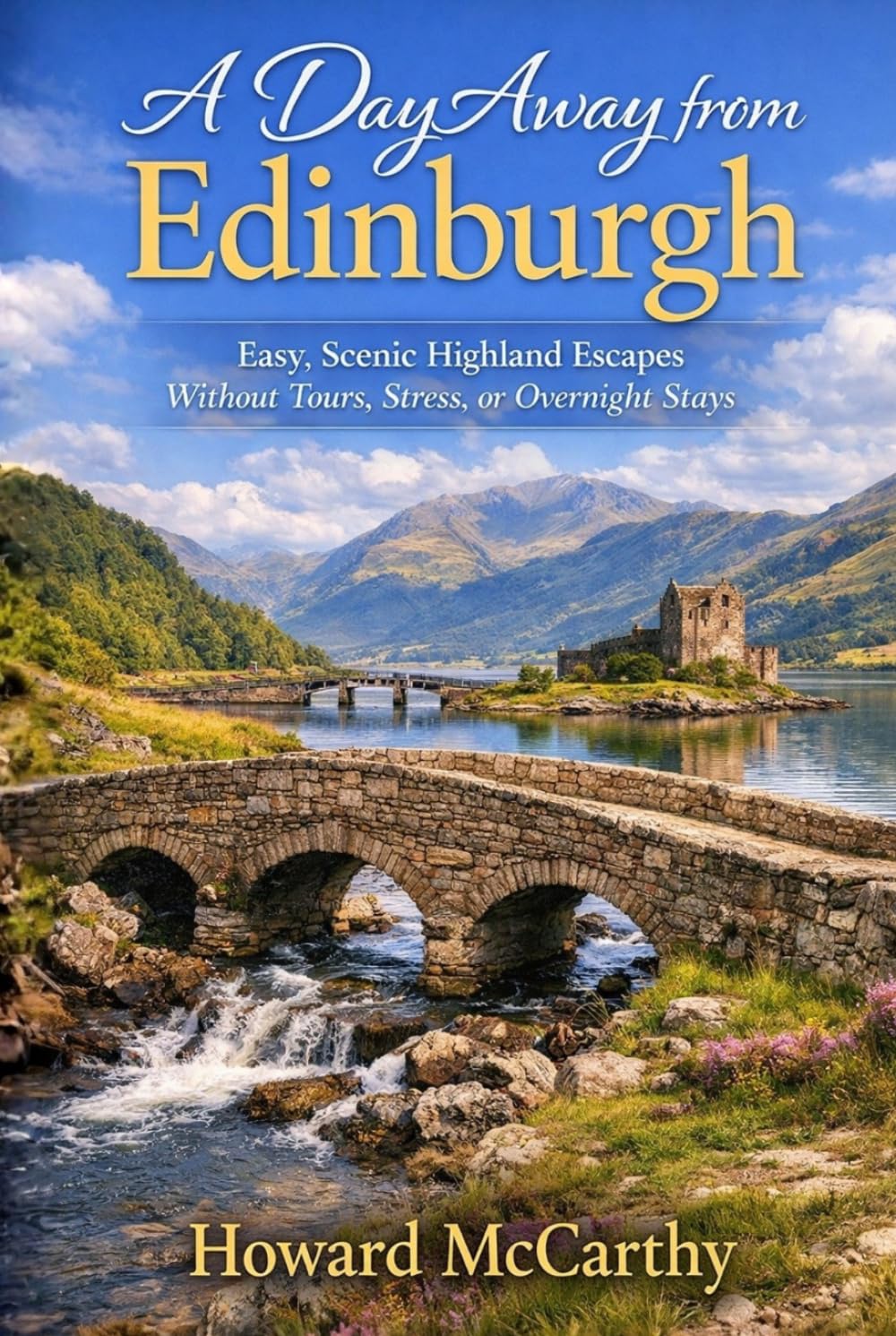 A DAY AWAY FROM EDINBURGH: Easy, Scenic Highland Escapes Without Tours, Stress, or Overnight Stays