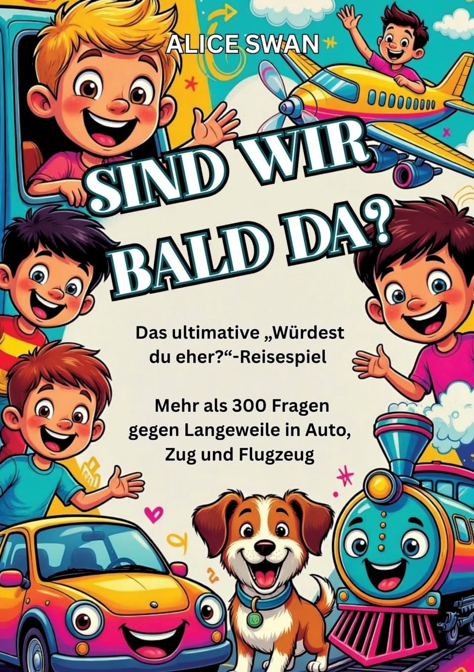 Sind wir bald da?: Das ultimative "Würdest du eher?"-Reisespiel für Kinder ab 7