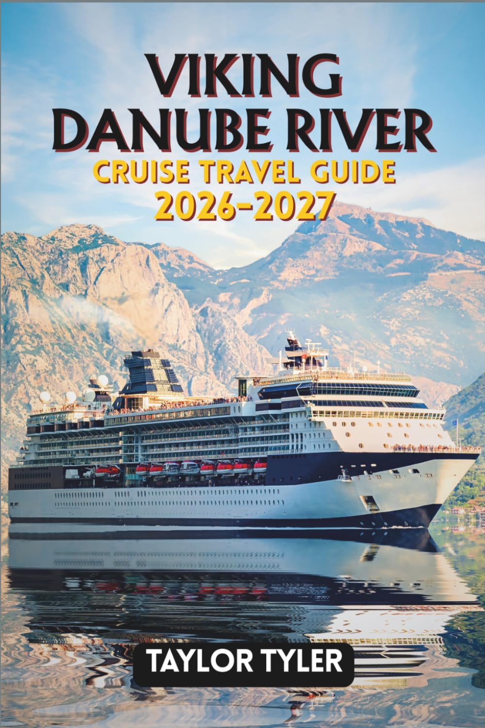VIKING DANUBE RIVER CRUISE TRAVEL GUIDE 2026-2027: Everything First-Time Cruisers Need to Plan, Explore, and Enjoy Europe’s Most Scenic River Journey Like A Pro