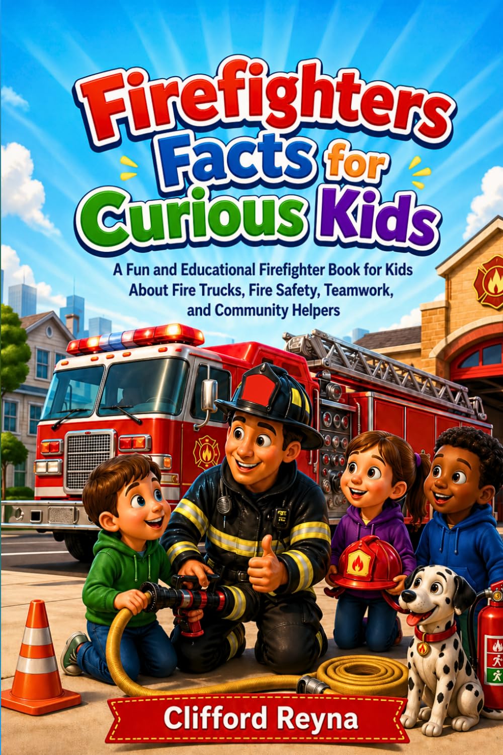 Firefighters Facts for Curious Kids: A Fun and Educational Firefighter Book for Kids About Fire Trucks, Fire Safety, Teamwork, and Community Helpers