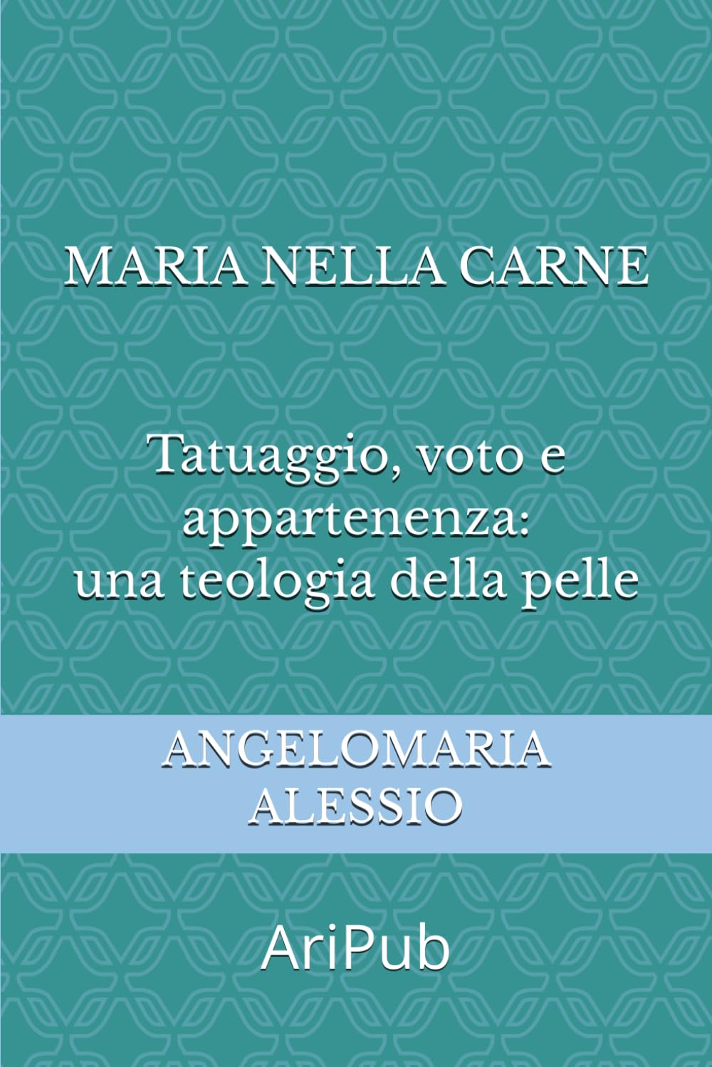 Maria nella carne: Tatuaggio, voto e appartenenza: una teologia della pelle (Antropologia e Rito)