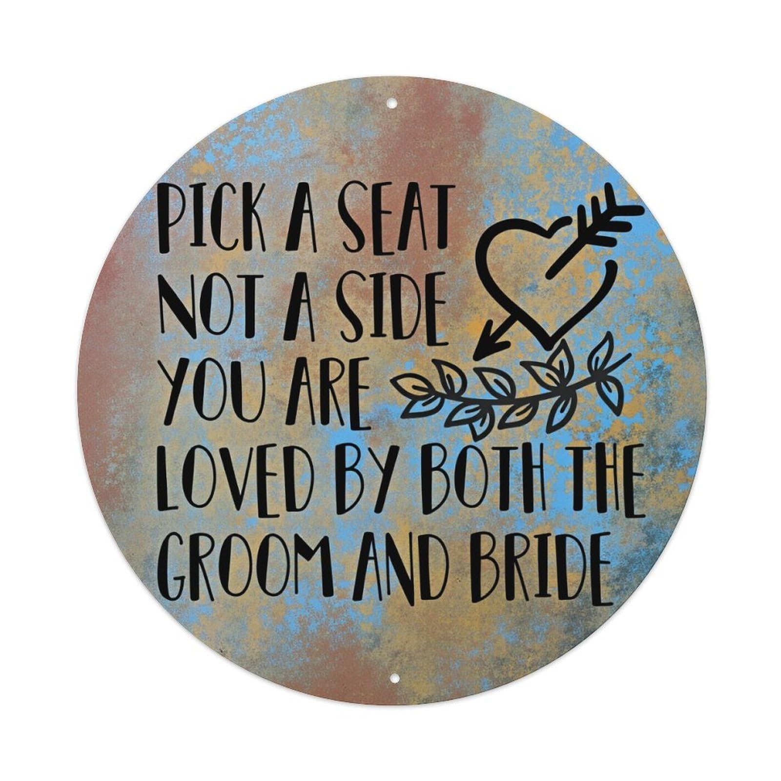 Pick A Seat Not A Side You Are Loved By Both The Groom And Bride Vintage Round Tin Sign Retro Metal Wall Decor Metal Poster, Home Bar Garage Cafe Wall Art Decoration 8x8Inches