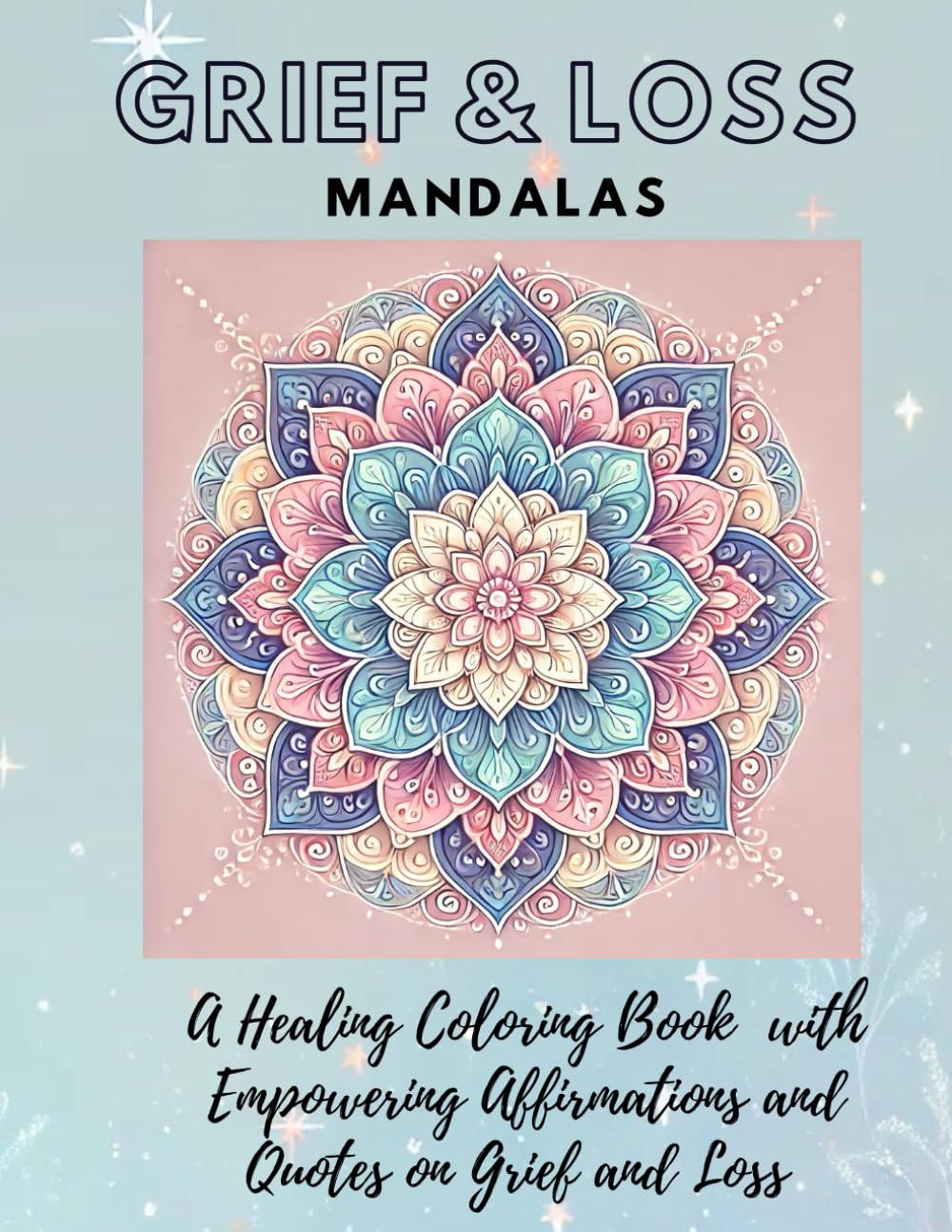 Grief and Loss Mandalas: A therapeutic with Empowering Affirmations & Quotes Coloring Book to Cope with Loss: 80 pages, 8.5 x11 inch (MANDALA coloring books)