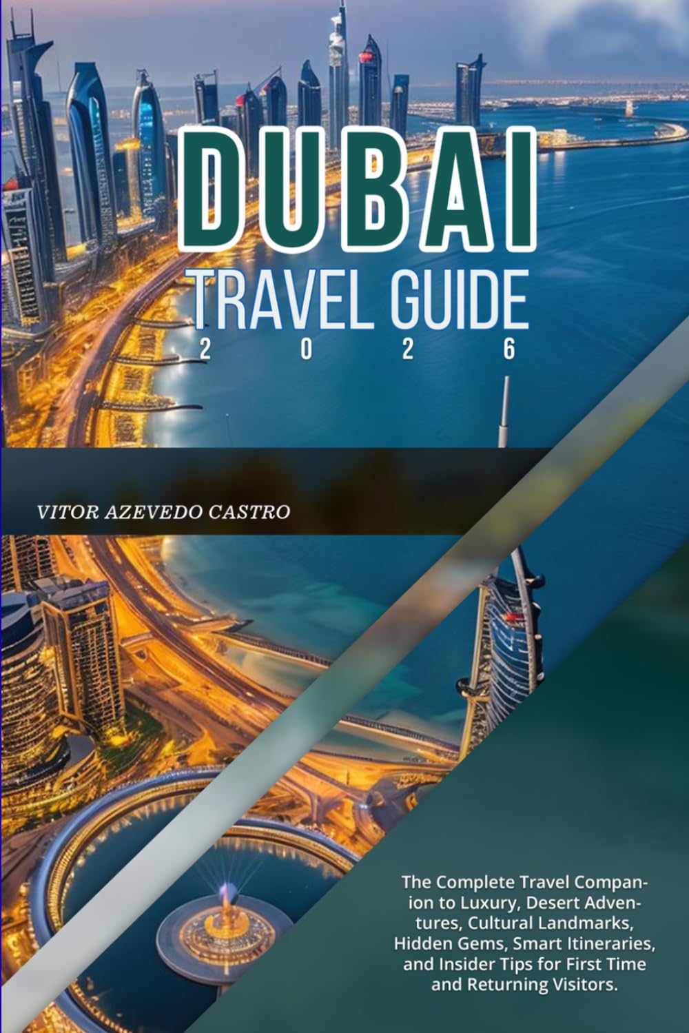 DUBAI TRAVEL GUIDE 2026: The Complete Travel Companion to Luxury, Desert Adventures, Cultural Landmarks, Hidden Gems, Smart Itineraries, and Insider Tips for First Time and Returning Visitors.