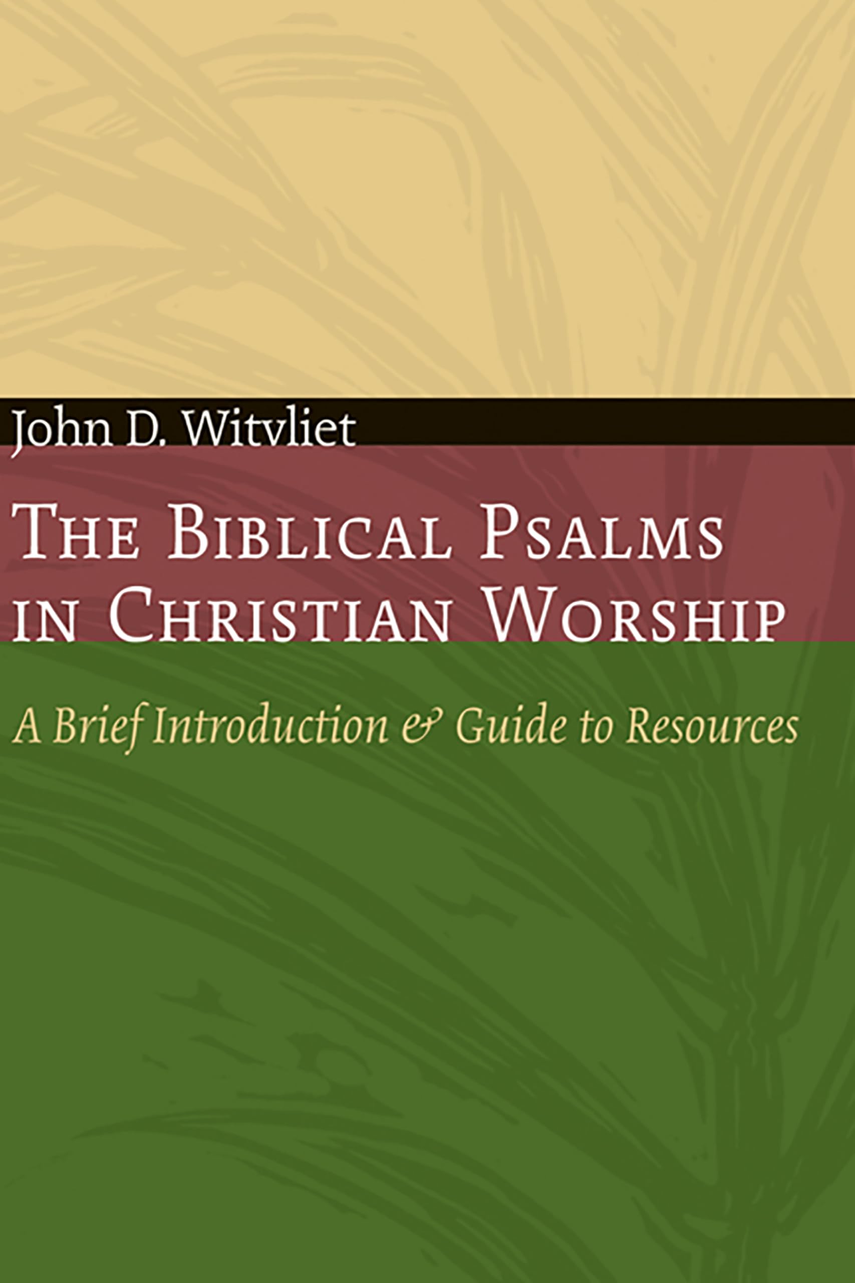 The Biblical Psalms in Christian Worship: A Brief Introduction and Guide to Resources (The Calvin Institute of Christian Worship Liturgical Studies (CICW))