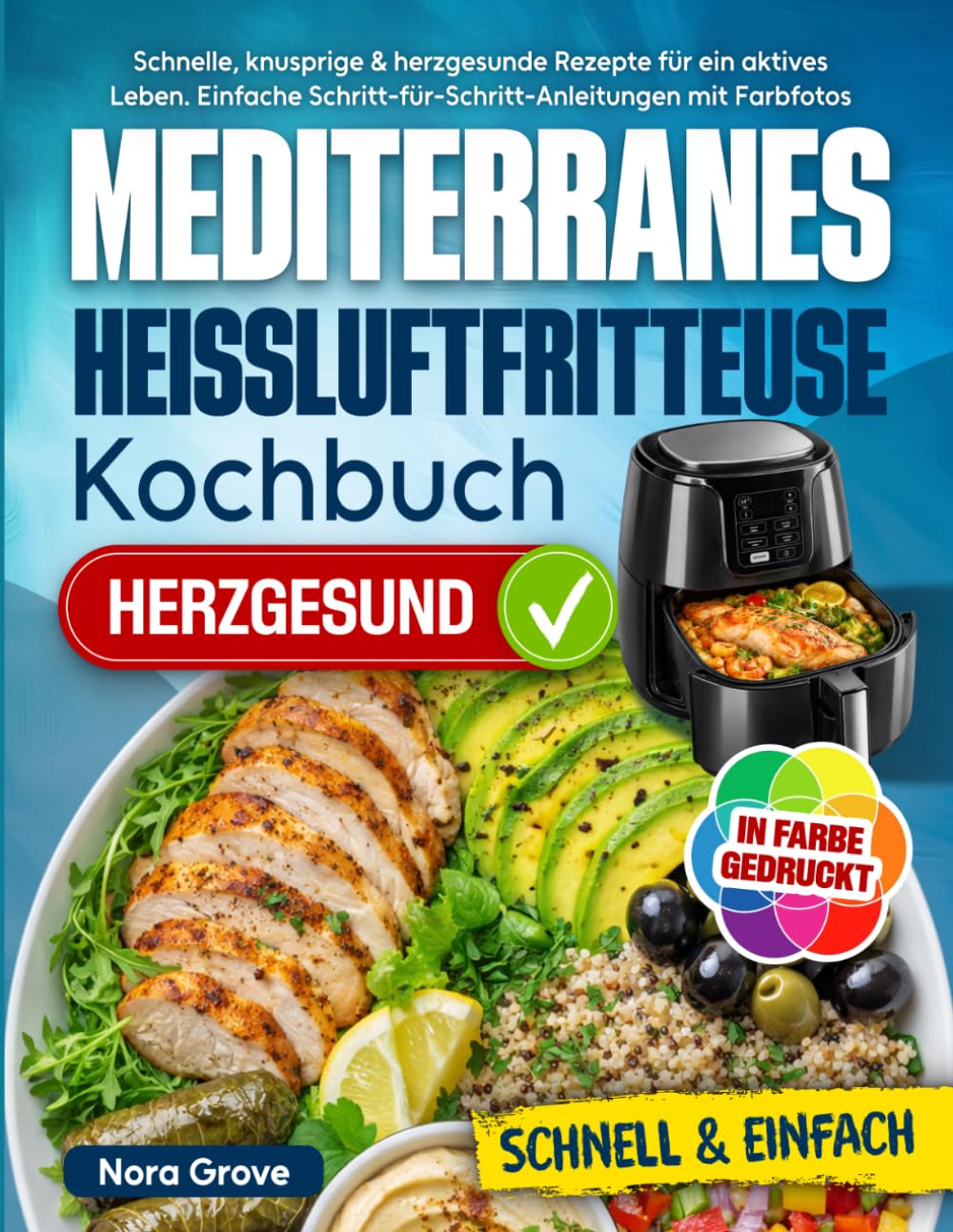 Mediterranes Heißluftfritteuse Kochbuch: Schnelle, knusprige & herzgesunde Rezepte für ein aktives Leben. Einfache Schritt-für-Schritt-Anleitungen mit Farbfotos