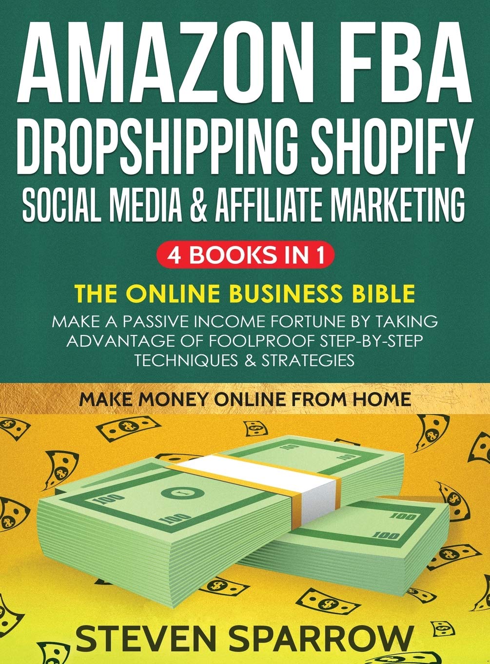 Amazon FBA, Dropshipping, Shopify, Social Media & Affiliate Marketing: Make a Passive Income Fortune by Taking Advantage of Foolproof Step-by-step ... Step-by-step Techniques & Strategies