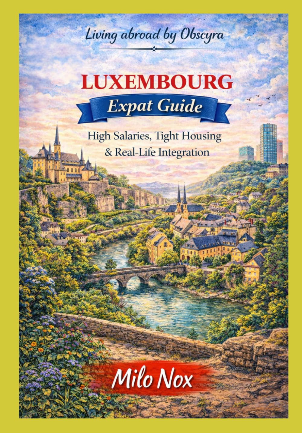 LUXEMBOURG Expat Guide: High Salaries, Tight Housing & Real-Life Integration: 98 (Living Abroad by Obscyra)