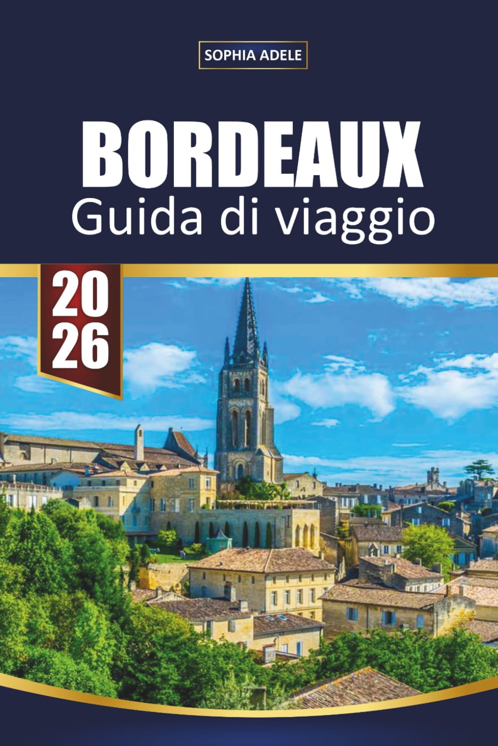 GUIDA DI VIAGGIO BORDEAUX 2026: Itinerari per insider, tour nelle regioni vinico, degustazioni in vigneti, siti storici dell'UNESCO, esperienze ... per esplorare il sud-ovest della Francia