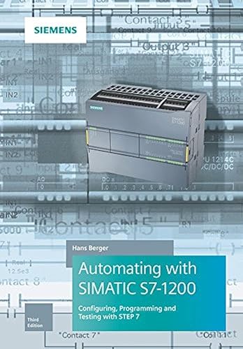 Automating with SIMATIC S7-1200: Configuring, Programming and Testing with STEP 7 Basic