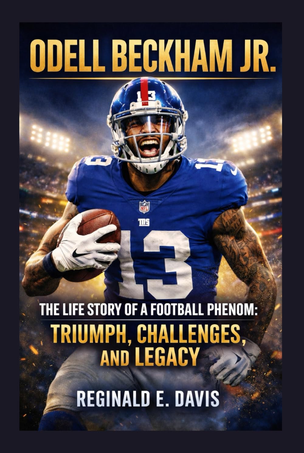 ODELL BECKHAM JR.: THE LIFE STORY OF A FOOTBALL PHENOM: TRIUMPH, CHALLENGES, AND LEGACY