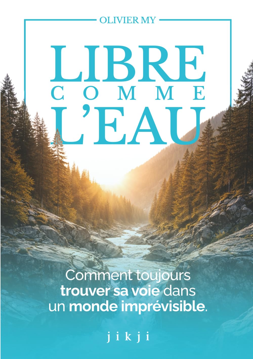 Libre comme l'eau: Comment toujours trouver sa voie dans un monde imprévisible