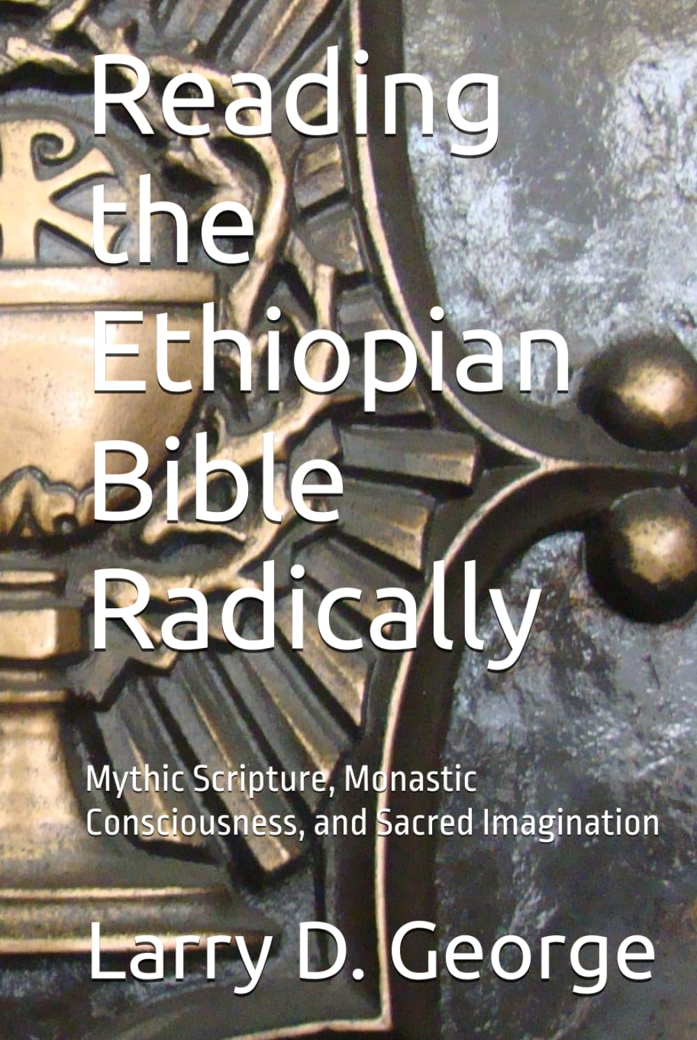 Reading the Ethiopian Bible Radically: Mythic Scripture, Monastic Consciousness, and Sacred Imagination