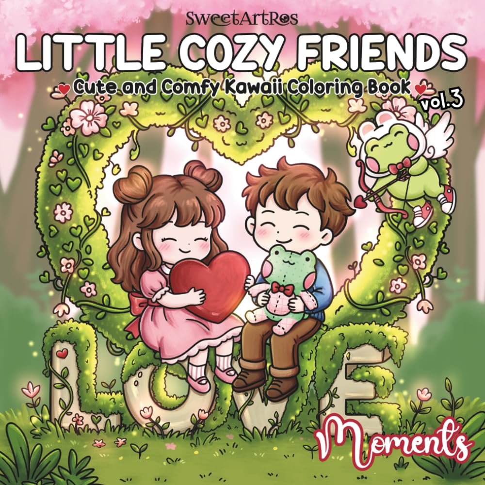 Little Cozy Friends: Love Moments: A Cute & Cozy Coloring Book for Adults and Teens with Adorable Friends, Sweet Love Moments, and Relaxing Self-Care (Little Cozy Friends Coloring)