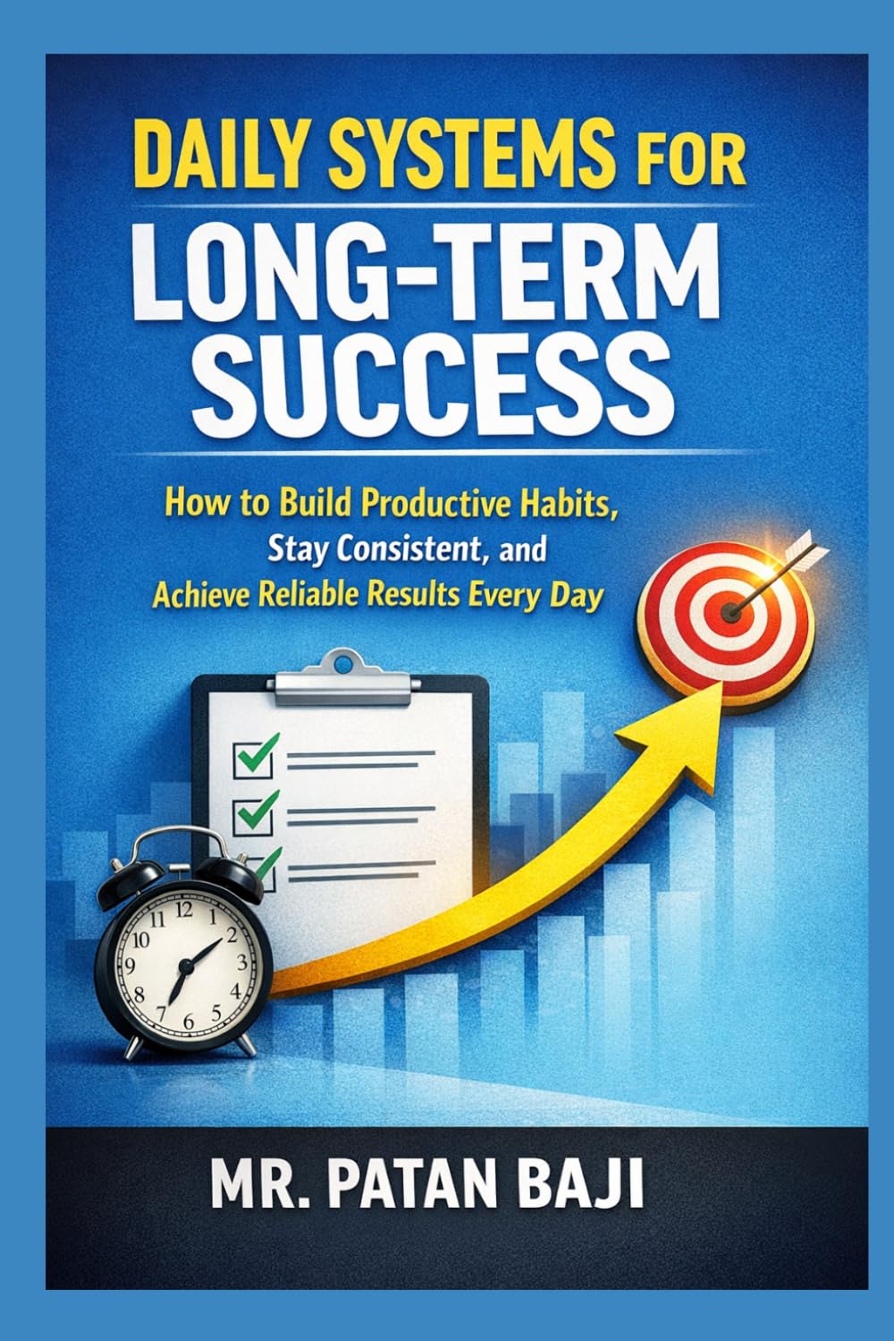 Daily Systems for Long-Term Success: How to Build Productive Habits, Stay Consistent, and Achieve Reliable Results Every Day