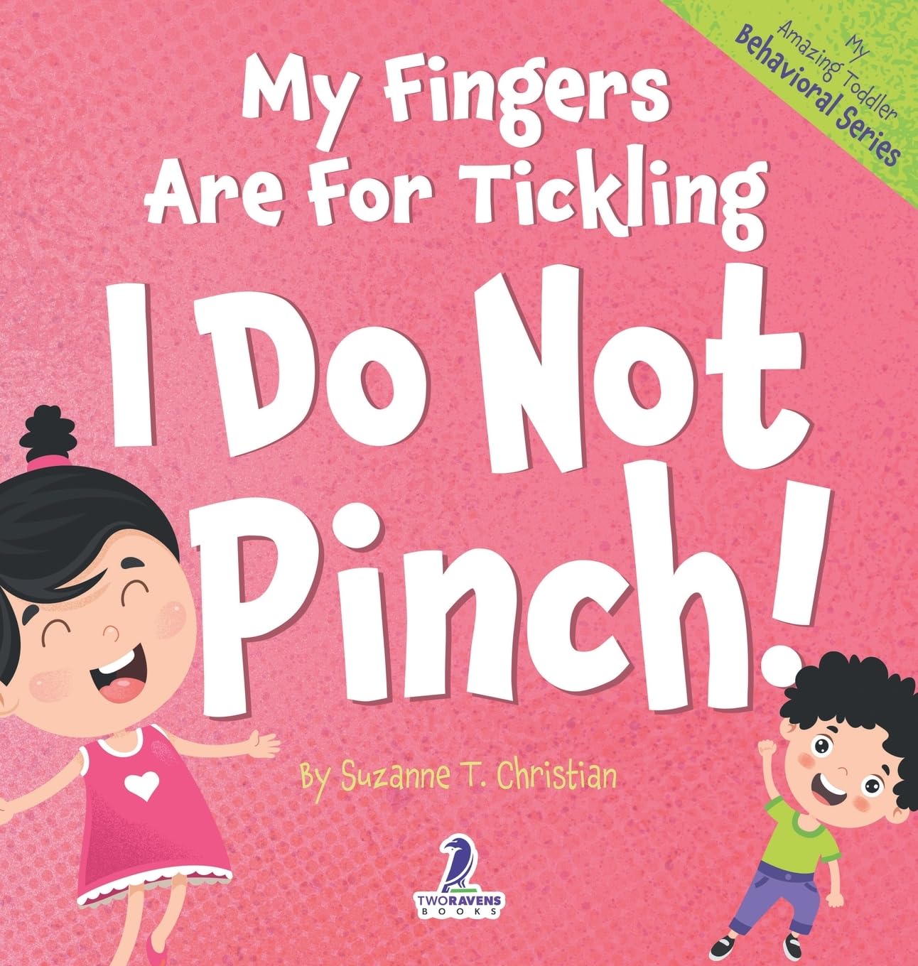 My Fingers Are For Tickling. I Do Not Pinch!: An Affirmation-Themed Toddler Book About Not Pinching (Ages 2-4): 6 (My Amazing Toddler Behavioral)
