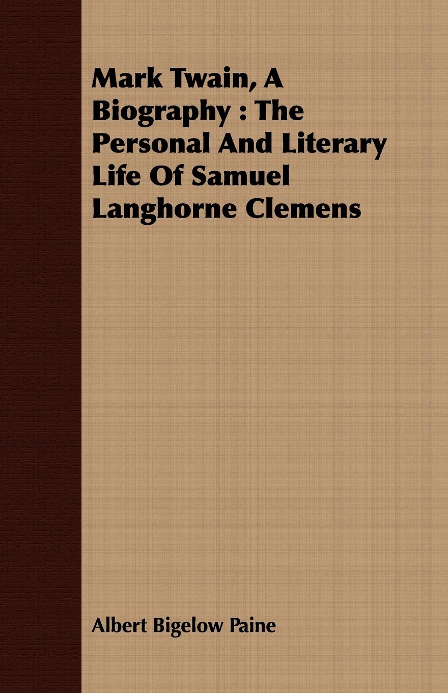 Mark Twain, A Biography: The Personal And Literary Life Of Samuel Langhorne Clemens