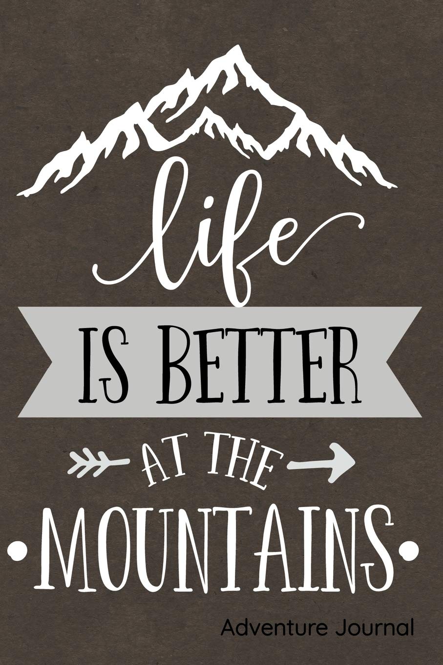 Life Is Better at the Mountains Adventure Journal: Journal, Notebook, Diary or Sketchbook with Lined Paper