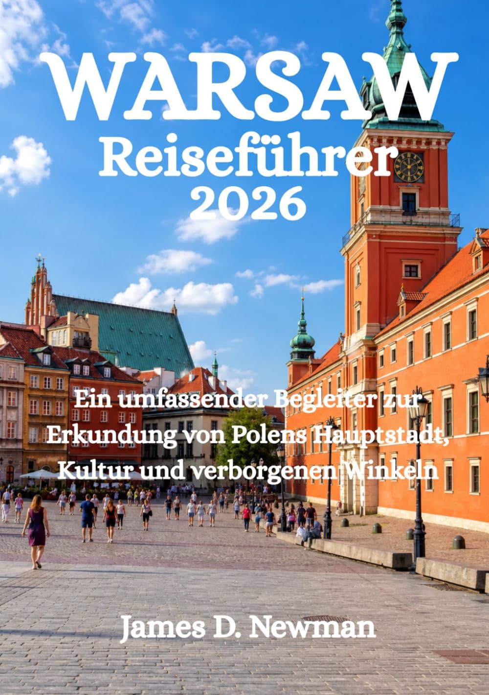 WARSAW Reiseführer 2026: Ein umfassender Begleiter zur Erkundung von Polens Hauptstadt, Kultur und verborgenen Winkeln