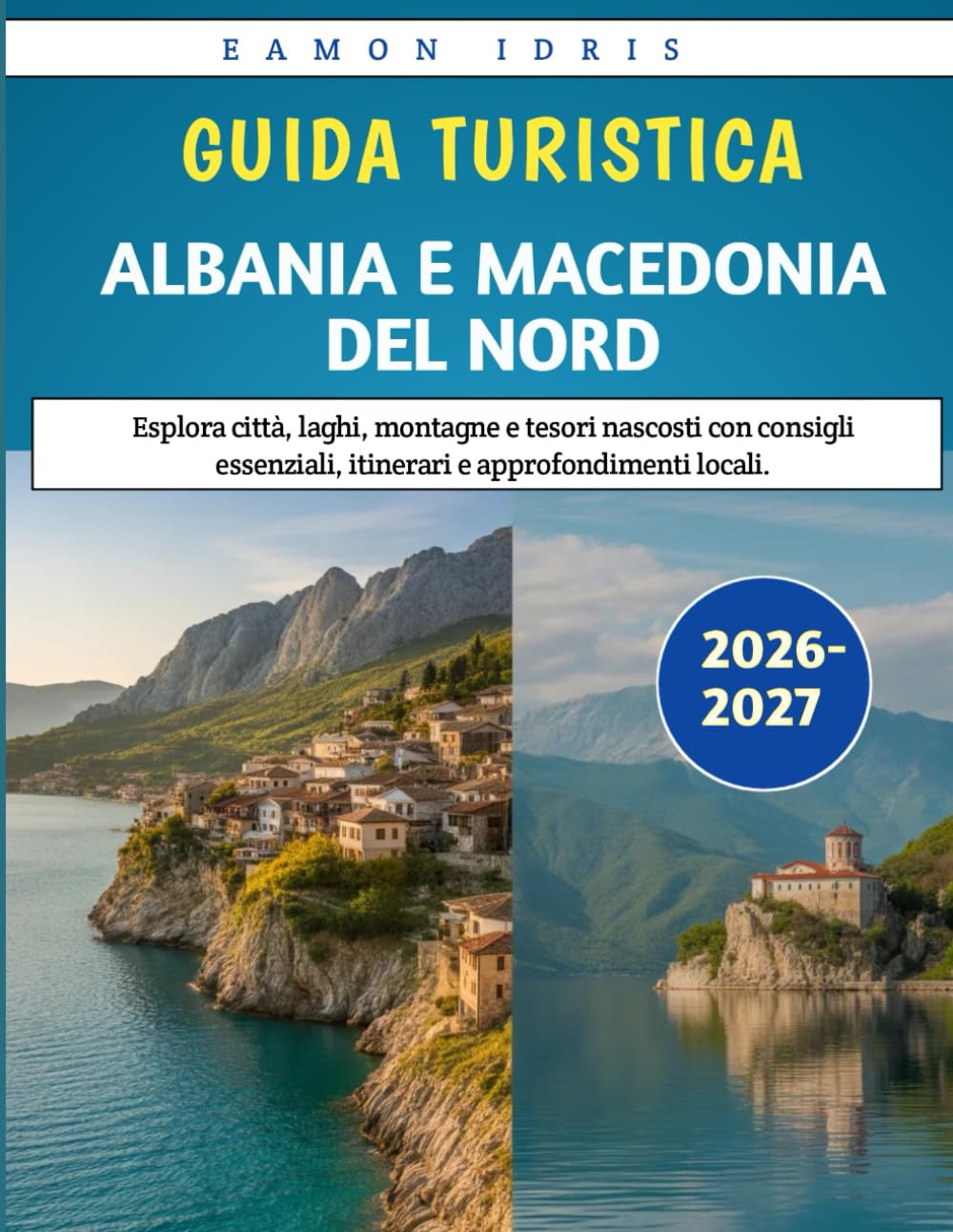 Guida Turistica Albania E Macedonia Del Nord 2026-2027: Esplora città, laghi, montagne e tesori nascosti con consigli essenziali, itinerari e approfondimenti locali