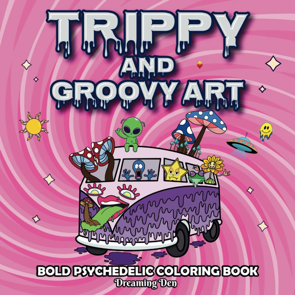 Trippy And Groovy Art: Bold Psychedelic Coloring Book, Featuring Animals, Flowers, Mushrooms, Aliens, Illusions And Relaxing Designs