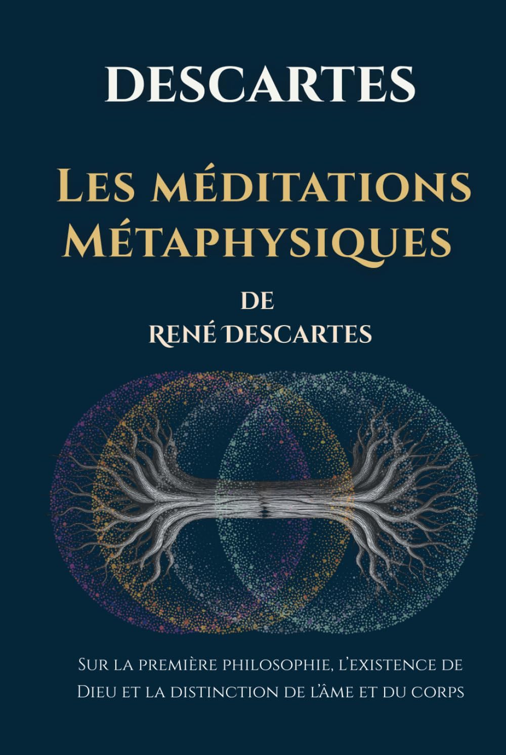 Les méditations Métaphysiques de René Descartes: Sur la première philosophie, l’existence de Dieu et la distinction de l’âme et du corps