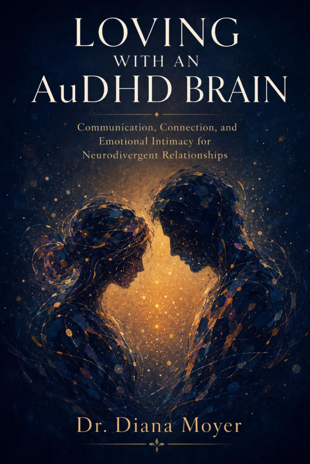 Loving with an AuDHD Brain: Communication, Connection, and Emotional Intimacy for Neurodivergent Relationships