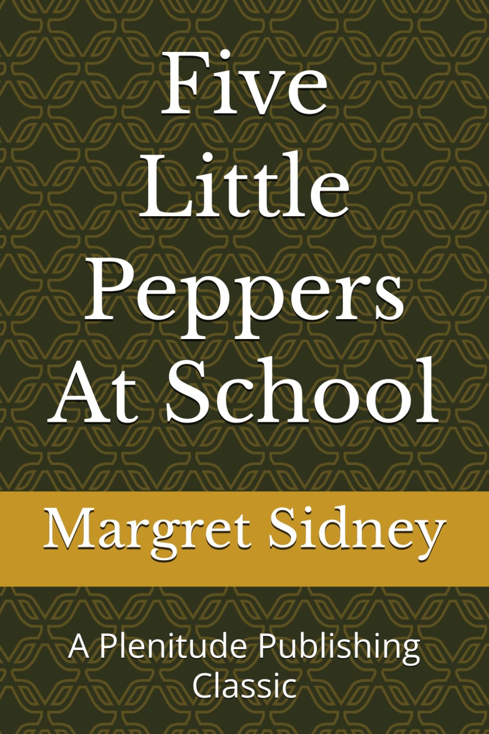 Five Little Peppers At School: A Plenitude Publishing Classic
