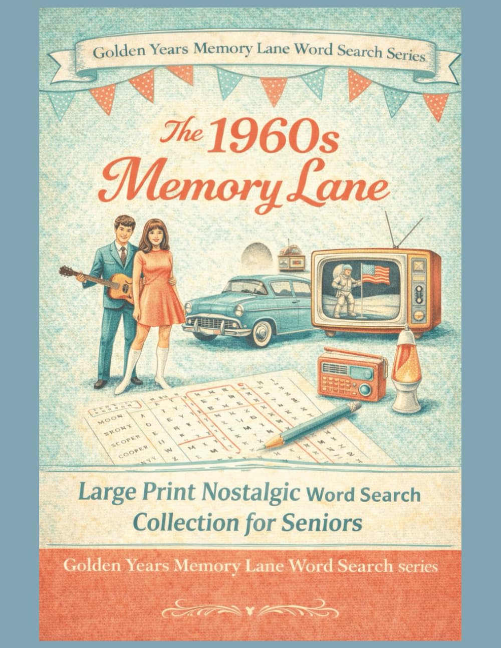 The 1960s Memory Lane: Large Print 1960s Word Search for Seniors – A Nostalgic Puzzle Book of Music, Moon Landings & Classic Memories (Golden Years Memory Lane Word Search Series)