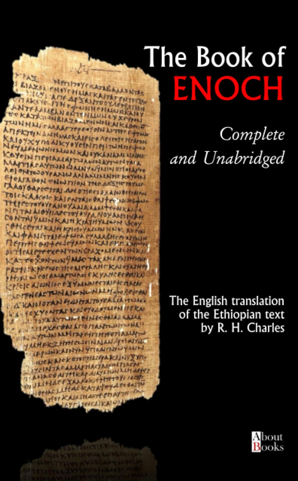 The Book of Enoch Complete and Unabridged: The English translation of the Ethiopian text by R. H. Charles