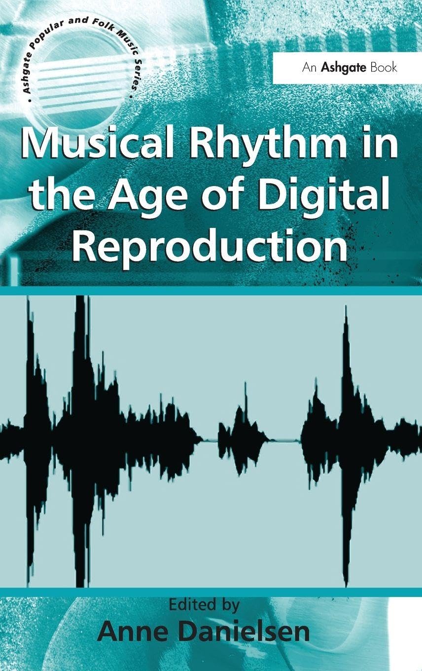 Musical Rhythm in the Age of Digital Reproduction (Ashgate Popular and Folk Music Series)