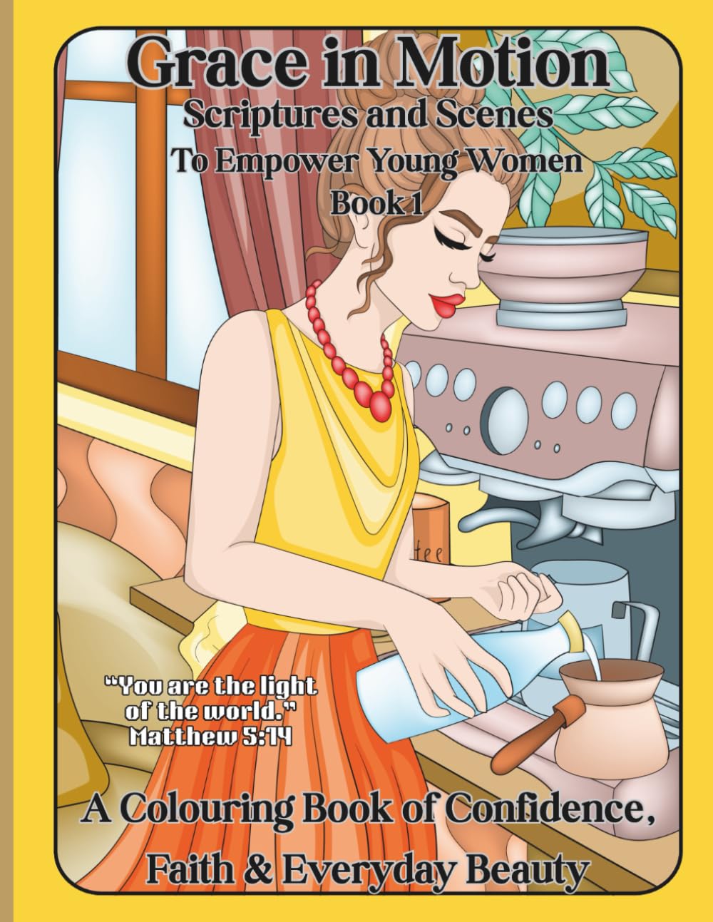 Grace in Motion: Scripture & Scenes to Empower Young Women Book 1: A Colouring Book of Confidence, Faith & Everyday Beauty. For girls and women of all ages. (Faith & Femininity Colouring Collection)