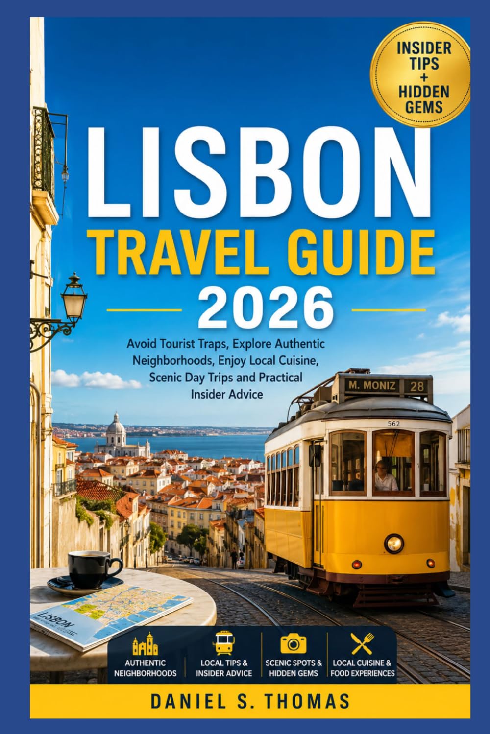 Lisbon Travel Guide 2026: Avoid Tourist Traps, Explore Authentic Neighborhoods, Enjoy Local Cuisine, Scenic Day Trips and Practical Insider Advice