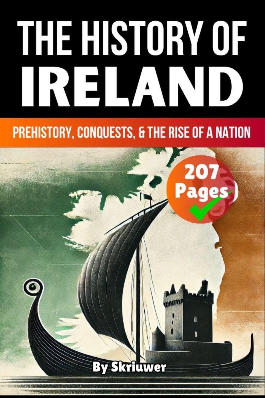 The History of Ireland: Prehistory, Conquests, and the Rise of a Nation (Skriuwer.com Edition) (History Books about Countries)