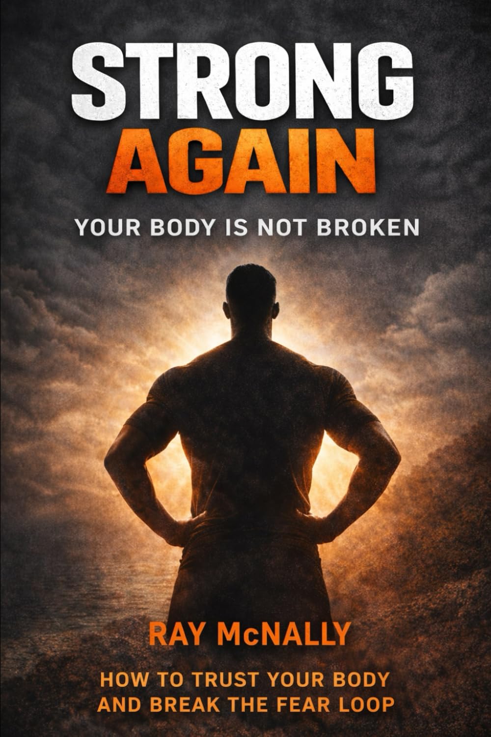 STRONG AGAIN - Your Body Is Not Broken: End Fear. Reclaim Yourself