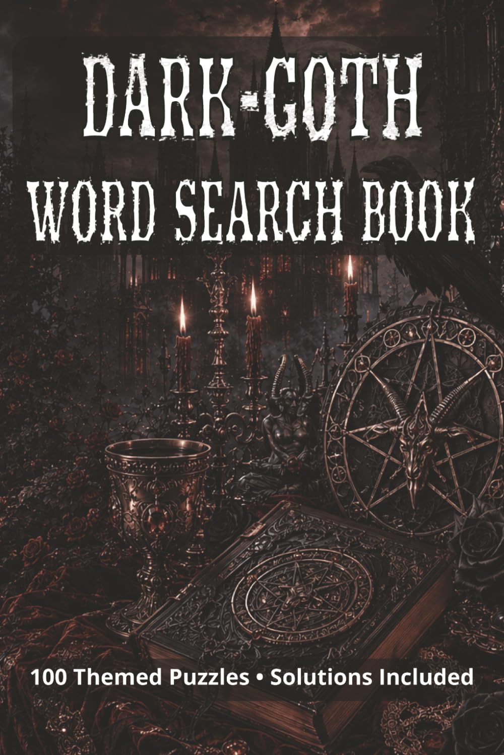 Dark - Goth Word Search Book: 100 Themed Puzzles with Solutions, Vampires, Dark Gods, Rituals, Mythical Creatures and more • 6x9 inches, 176 pages • 2000+ terms.
