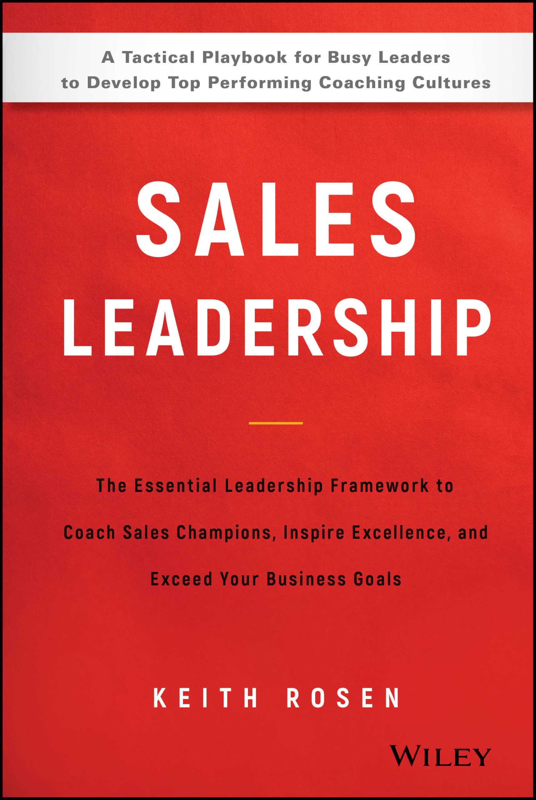 Sales Leadership : The Essential Leadership Framework to Coach Sales Champions, Inspire Excellence, and Exceed Your Business Goals