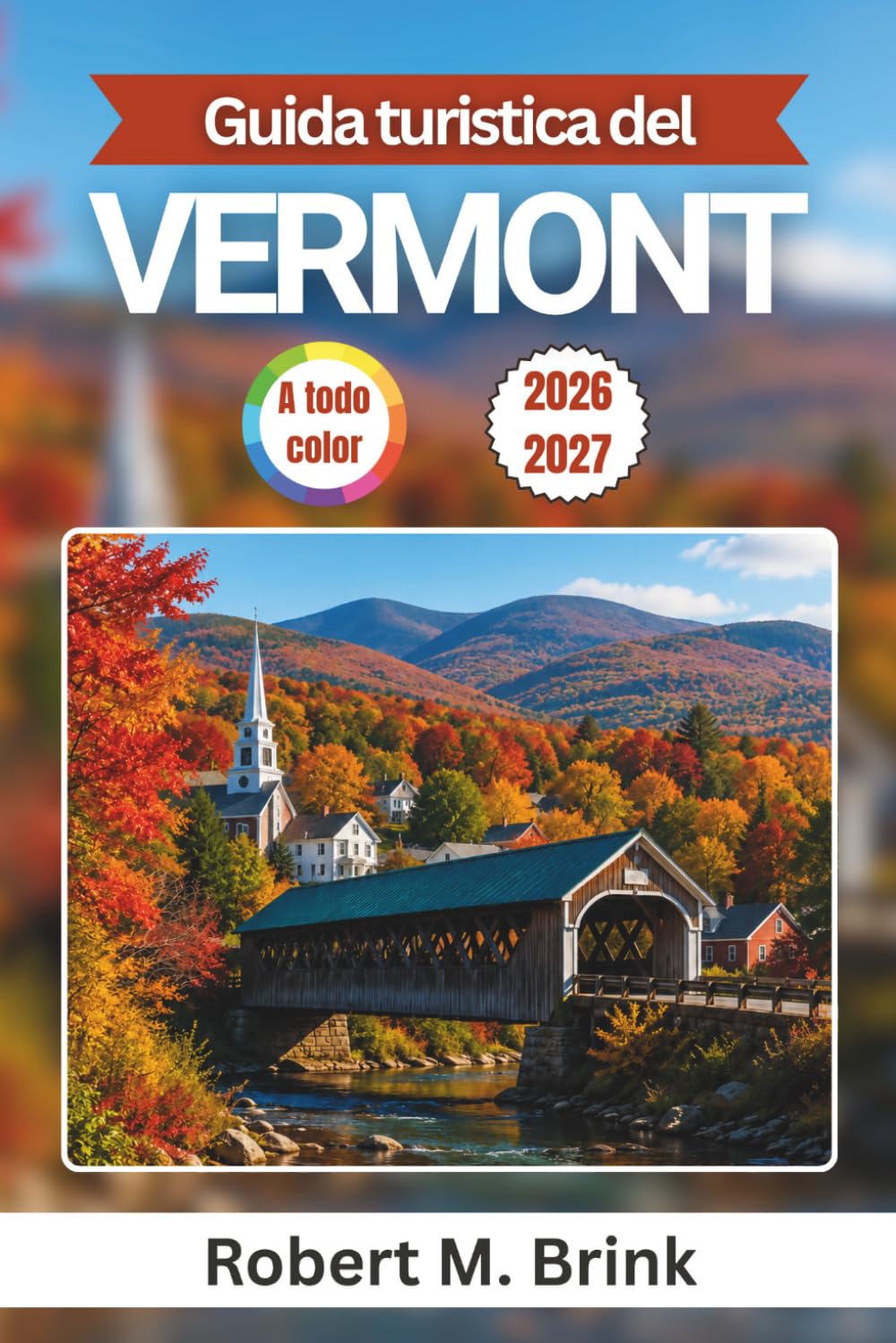 Guida turistica del Vermont 2026-2027 (A colori): Esplora Burlington, Stowe, Woodstock, il lago Champlain, fai escursioni in montagna, ammira i ponti ... i musei (Guida di viaggio Explorer a colori)