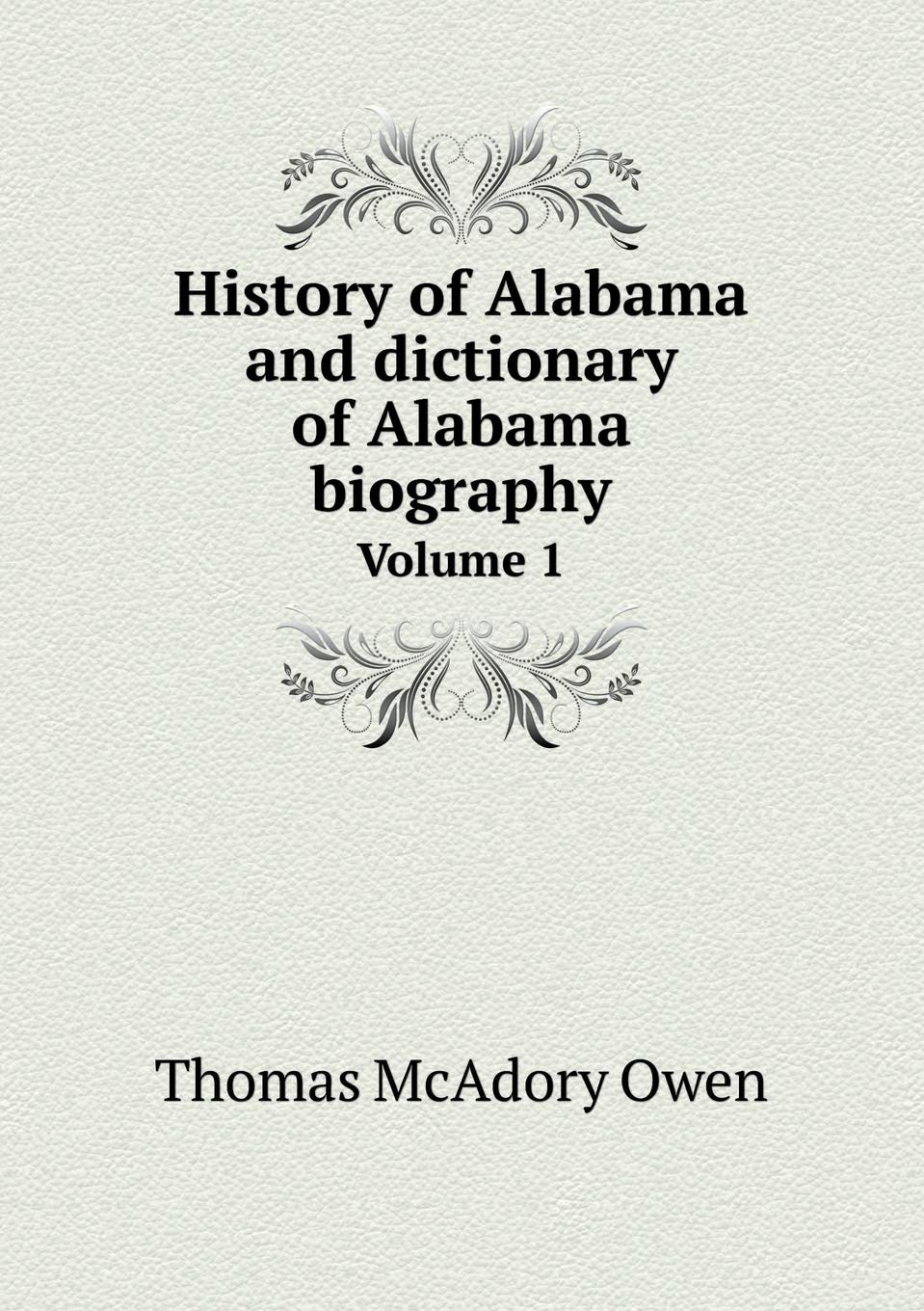 History of Alabama and dictionary of Alabama biography Volume 1