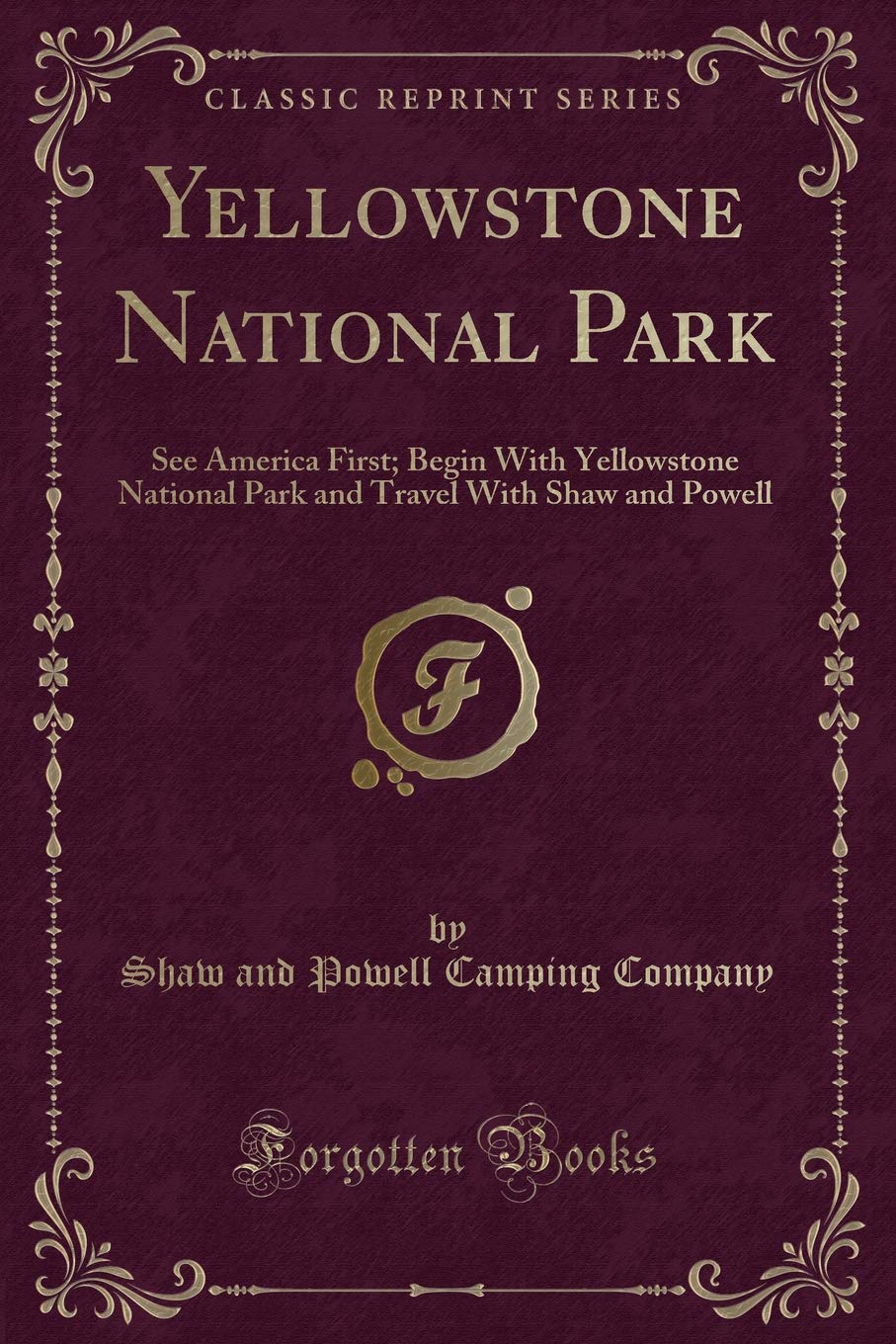 Yellowstone National Park: See America First; Begin with Yellowstone National Park and Travel with Shaw and Powell (Classic Reprint)