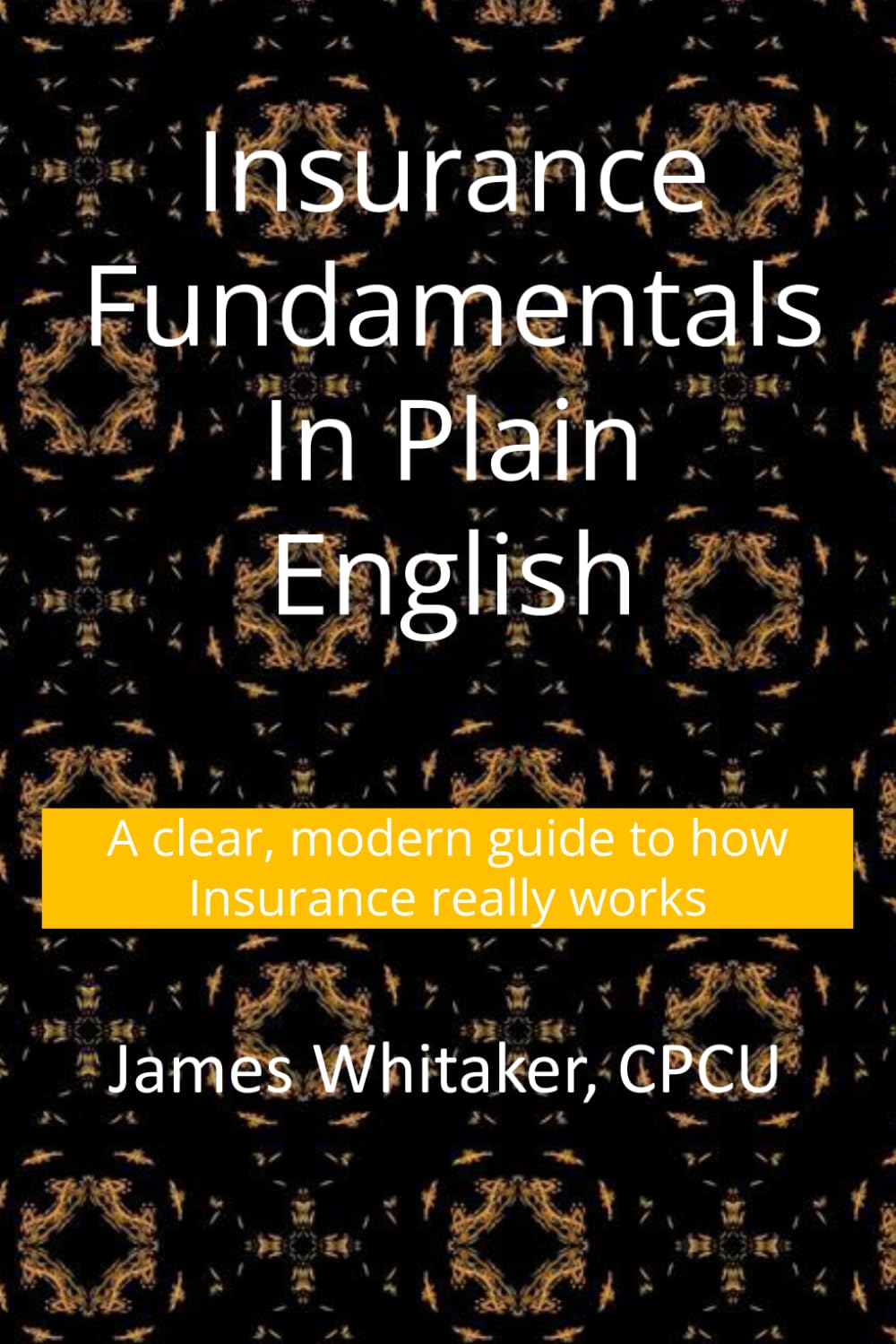 Insurance Fundamentals in Plain English: A clear, modern guide to how insurance really works: 1 (Insurance In Plain English)